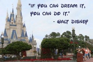 If you can dream it you can do it-Walt Disney
