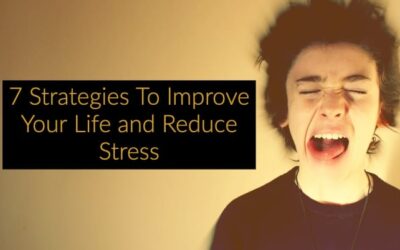 7 Strategies To Improve Your Life and Reduce Stress