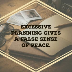 Excessive Planning Gives a false sense of peace