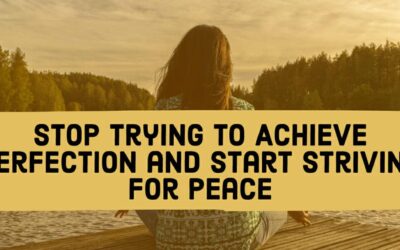 Stop Trying to Achieve Perfection and Start Striving for Peace
