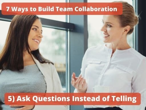 Build Team Collaboration by Asking questions Instead of Giving Orders