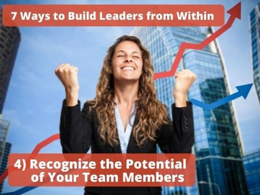 Build Leaders from Within by Recognizing the Potential of Others