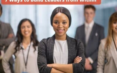 Building Leaders from Within. The 7 Best Ways to Build Your Next Leaders
