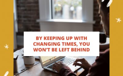 By Keeping Up With Changing Times, You Won’t Be Left Behind