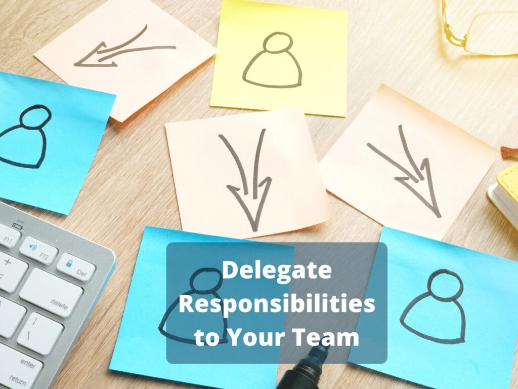 Delegate Responsibilities to Your Team