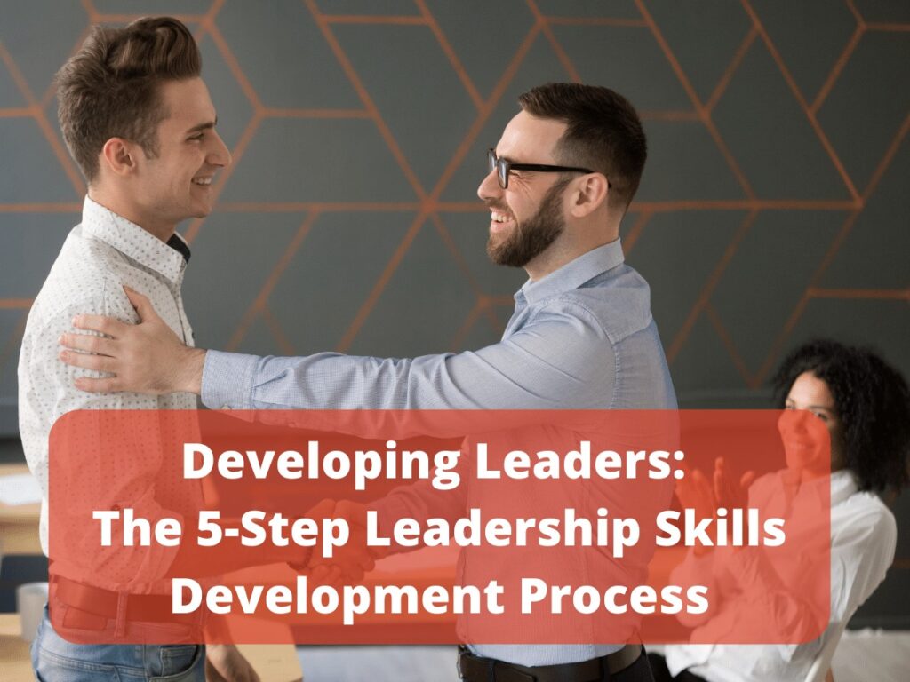 Developing Leaders the 5 Step Leadership Skills Development Process