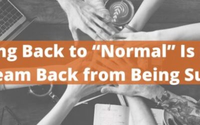 Rushing Back to “Normal” Is Holding Your Team Back from Being Successful