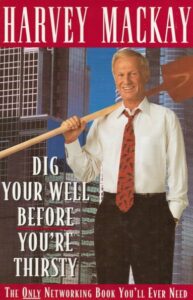 Dig Your Well Before You are Thirsty by Harvey Mackay