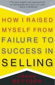 How I raised Myself from Failure to Success in Selling by Frank Bettger