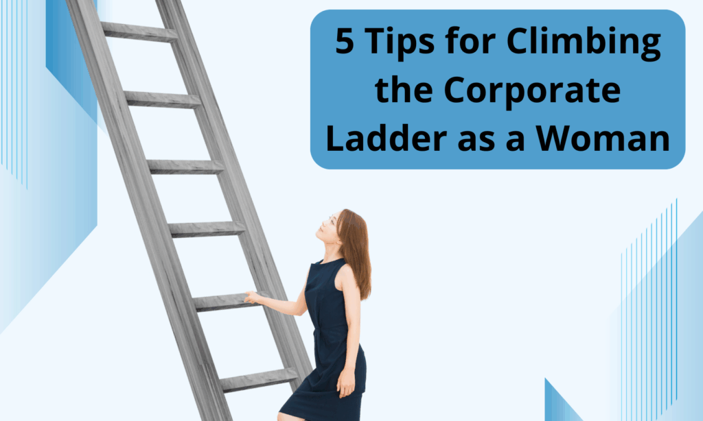 5 Tips for Climbing the Corporate Ladder as a Woman