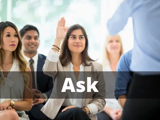 Ask” is often used to create buy-in and make people feel that they created their own solution.