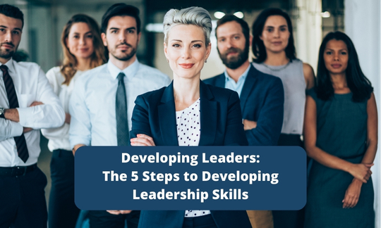 Developing Leaders 5 Steps to Developing Leadership Skills