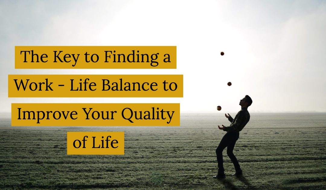 The Key to Finding a Work – Life Balance to Improve Your Quality of Life